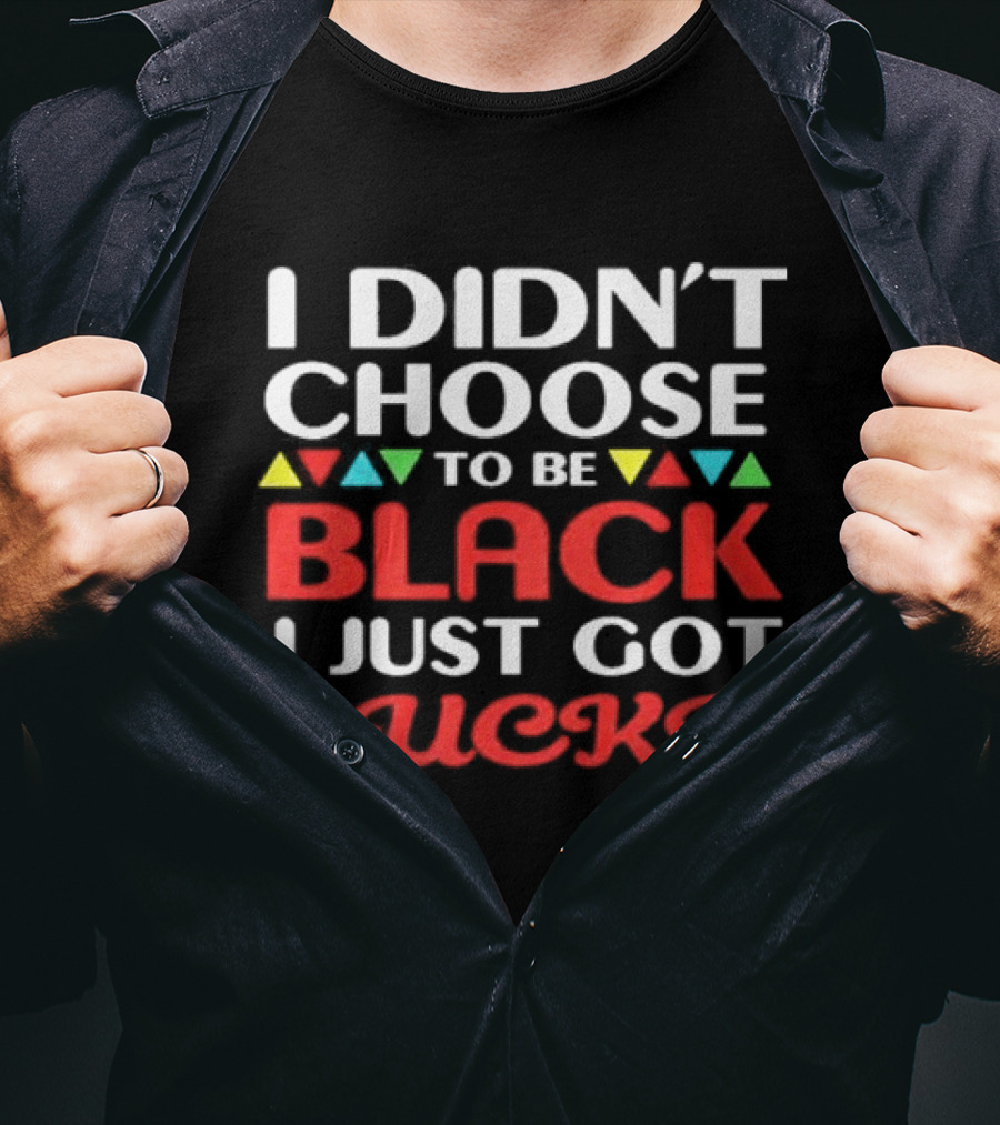I Didn't Choose To Be Black I Just Got Lucky Colorful Triangle T-Shirt