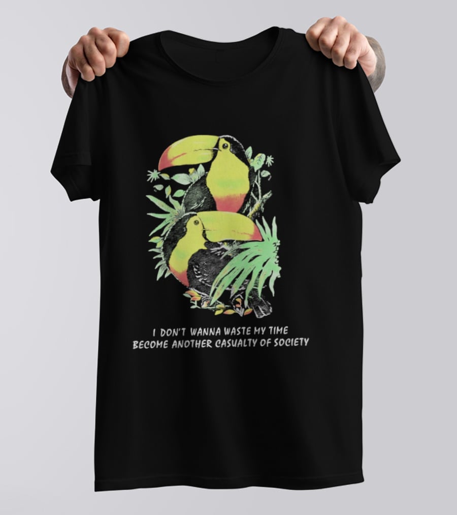 I Don't Wanna Waste My Time Become Another Casualty Of Society Toucan Tropical T-Shirt