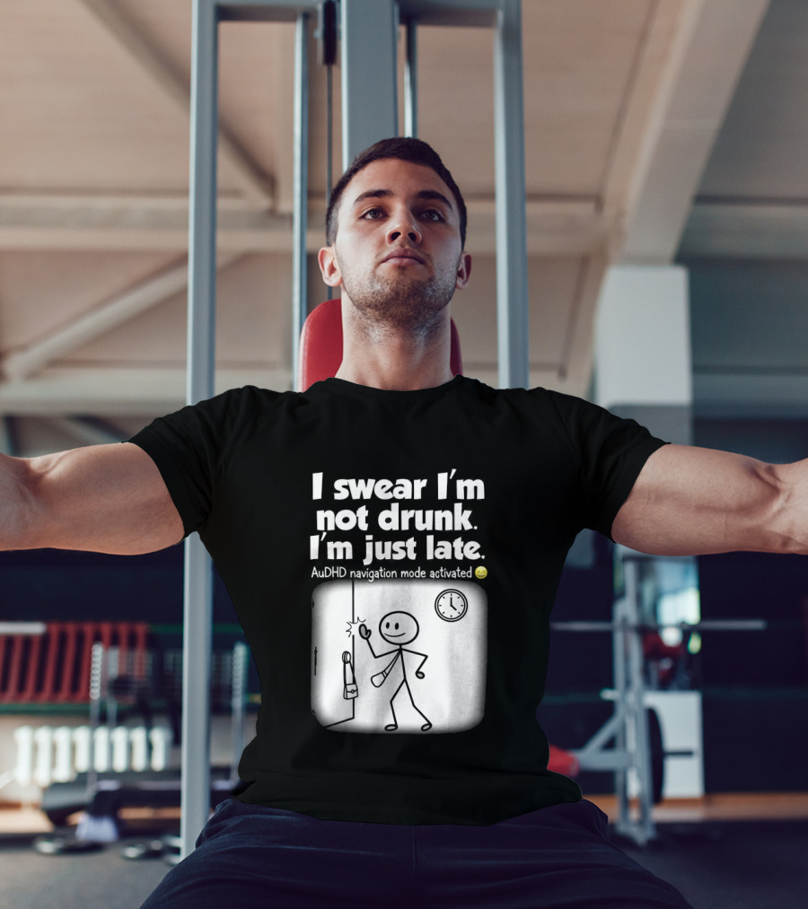 I Swear I'm Not Drunk I'm Just Late AuDHD Navigation Mode Activated Stick Figure S Humor T-Shirt