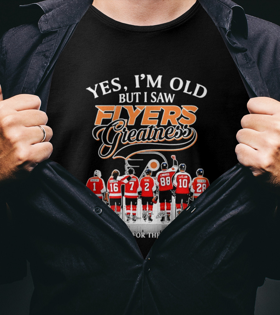 Yes I'm Old But I Saw Flyers Greatness Thank You For The Memories 16 Clarke 7 Howe 88 Lindros 10 LeClair T-Shirt