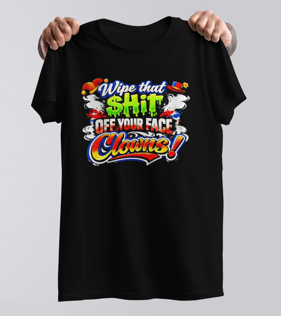 Wipe That Shit Off Your Face Clowns T-Shirt