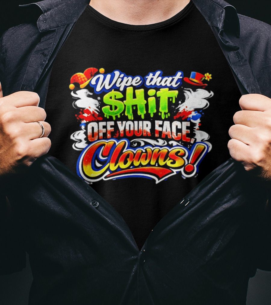Wipe That Shit Off Your Face Clowns T-Shirt