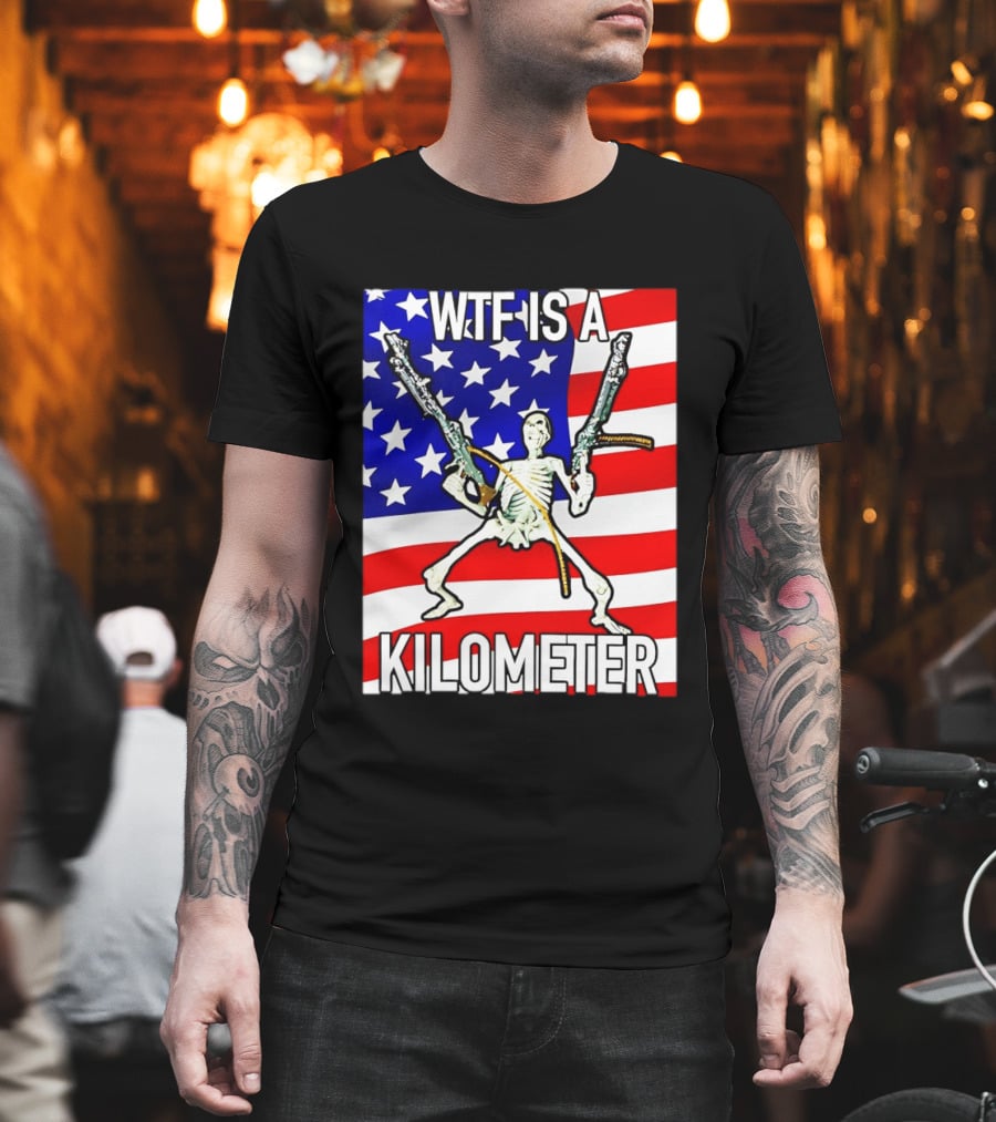WTF Is A Kilometer Skeleton Holding Guns American Flag T-Shirt