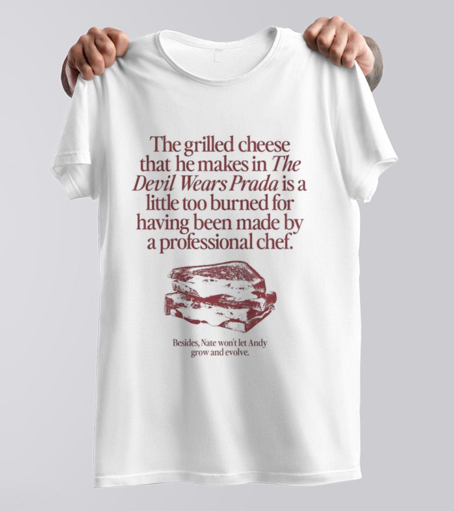 The Grilled Cheese He Makes In The Devil Wears Prada Too Burned For A Professional Chef T-Shirt