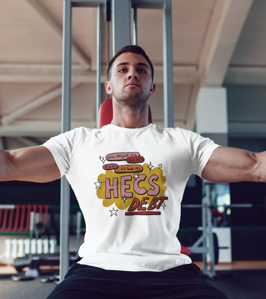 When Everyone Else Has Left At Least I Still Have My HECS Debt T-Shirt