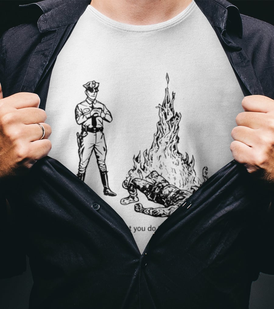 Police Officer Yeah I Can't Let You Do That Here Burning Figure T-Shirt