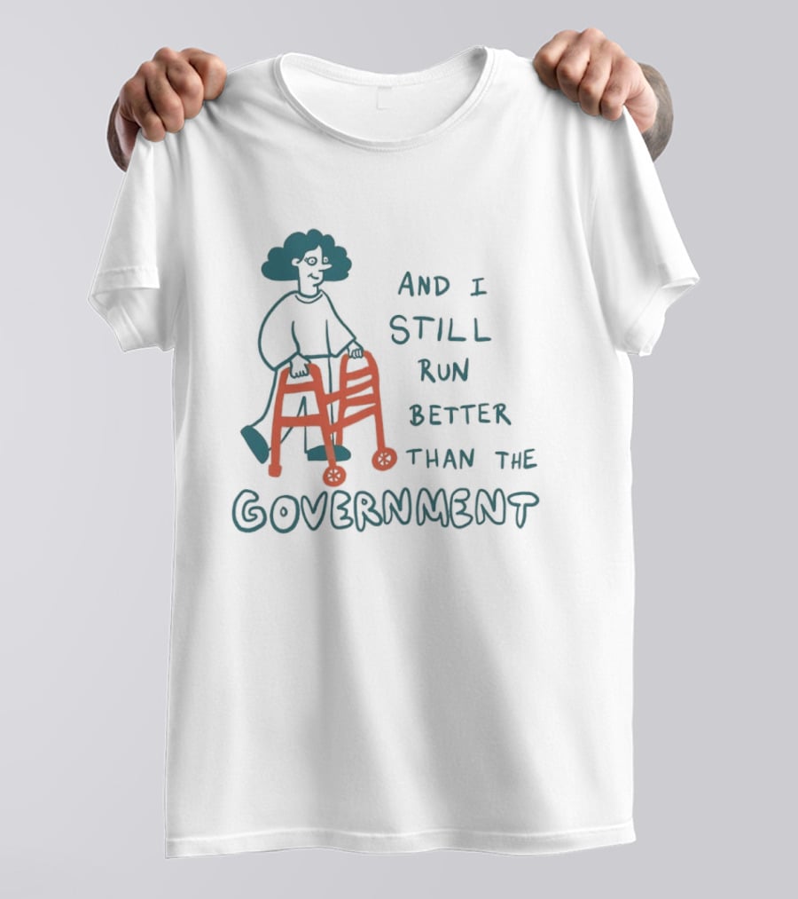 And I Still Run Better Than The Government T-Shirt