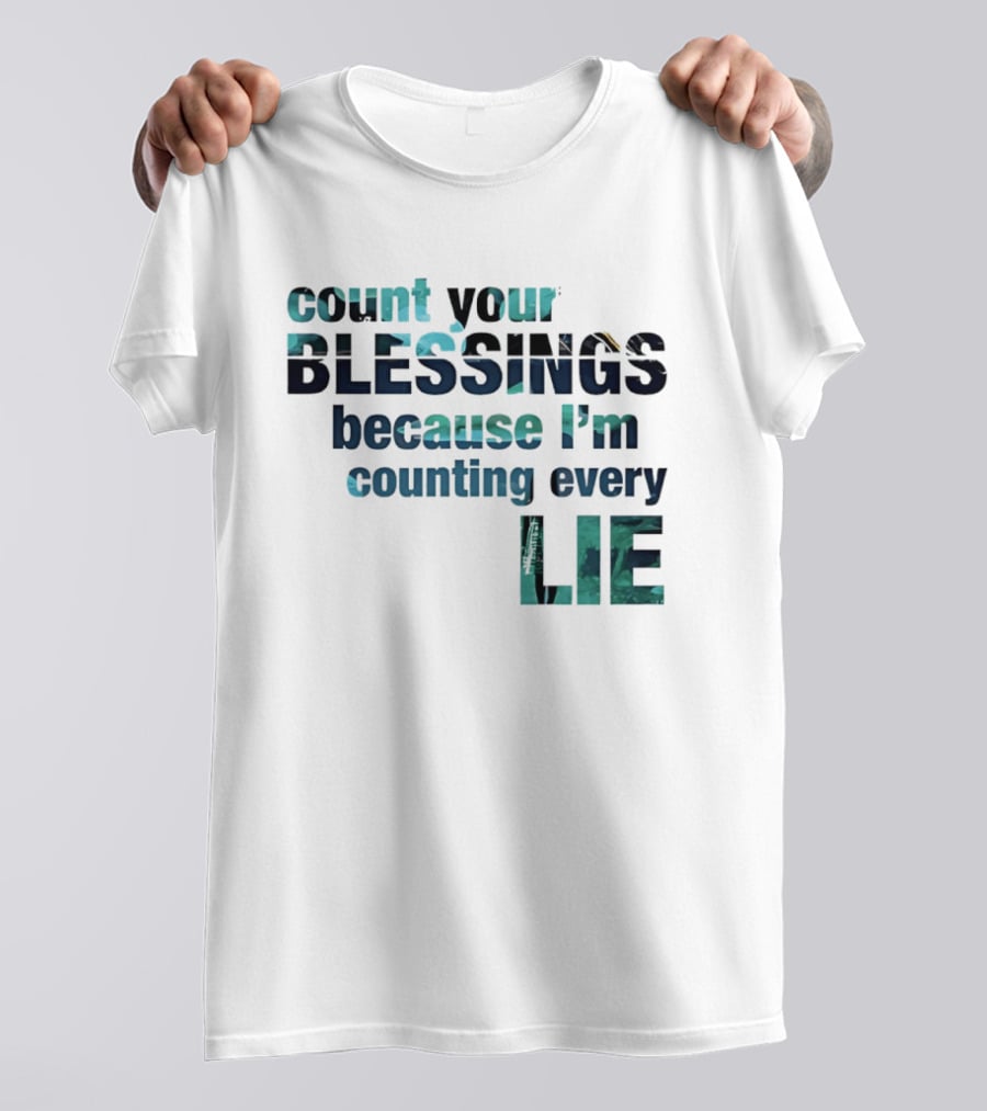 Count Your Blessings Because I'm Counting Every Lie T-Shirt