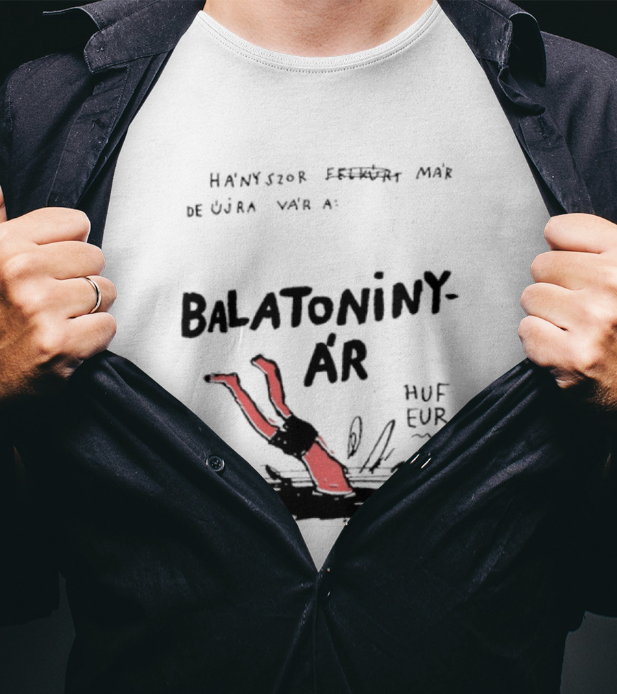 Hányszor Felkúrt Már De Újra Vár A Balatoniny ÁR HUF EUR T-Shirt