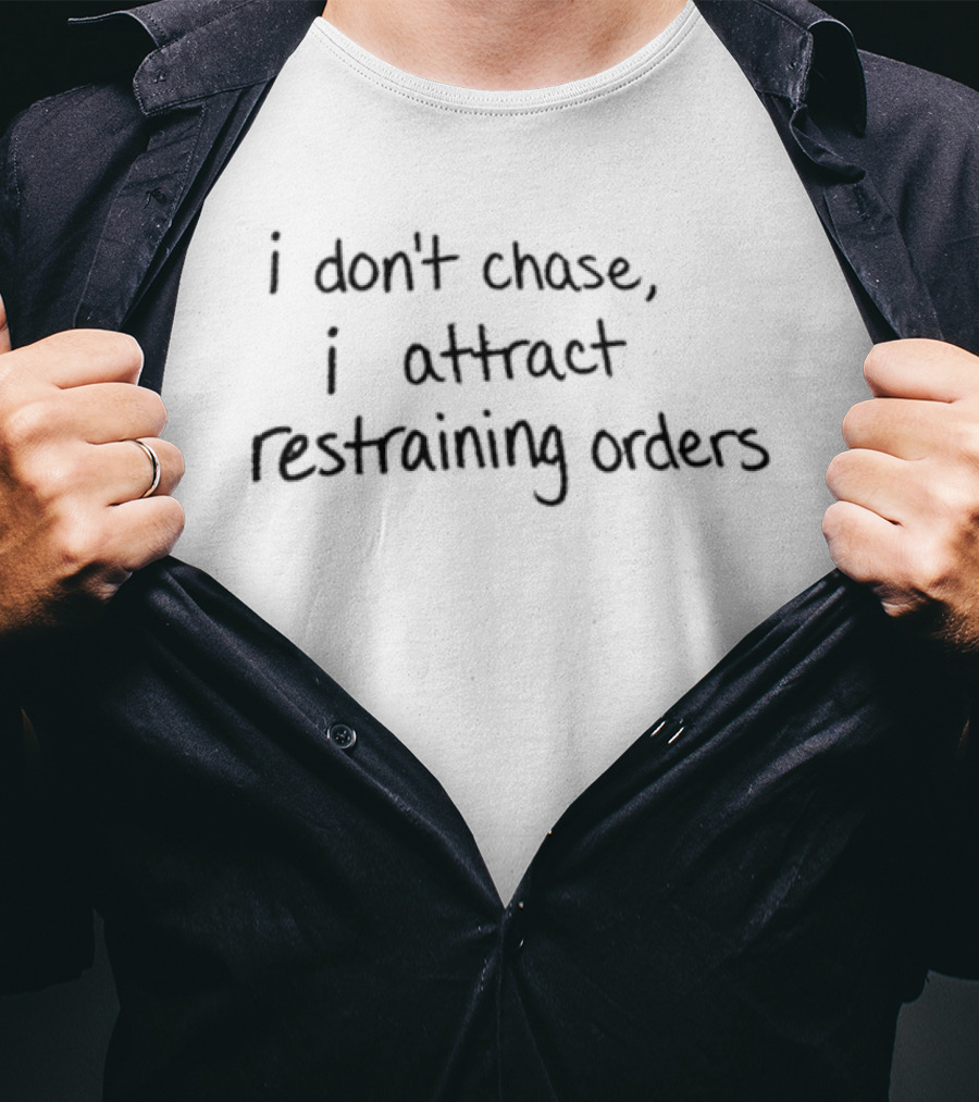 I Don't Chase I Attract Restraining Orders Funny Phrase T-Shirt