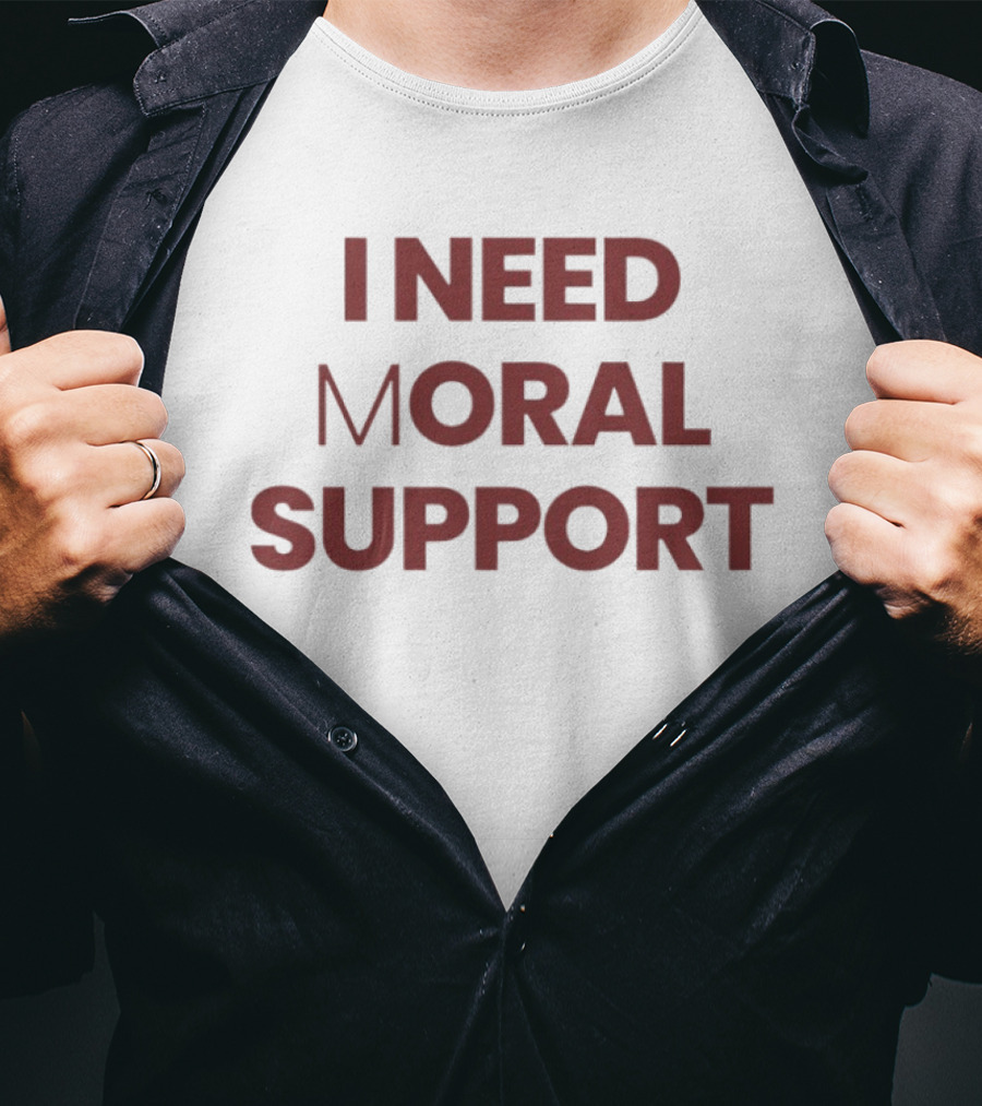 I Need Moral Support Sarcastic Humor T-Shirt