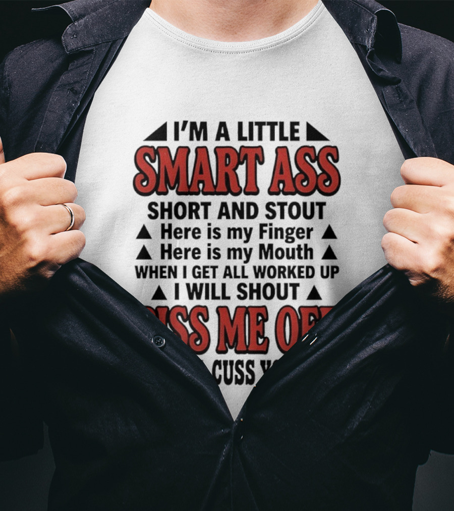 I'm A Little Smart Ass Short And Stout When I Get All Worked Up Piss Me Off And I'll Cuss You Out T-Shirt