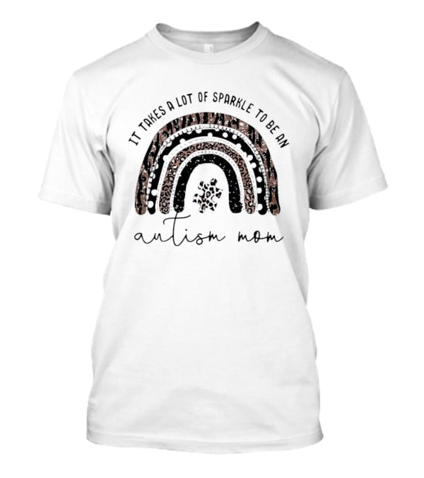 It Takes A Lot Of Sparkle To Be An Autism Mom Rainbow T-Shirt