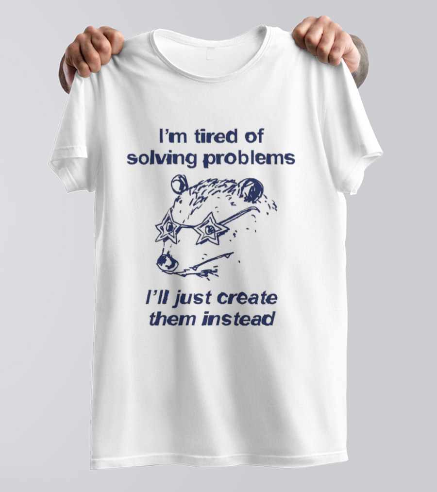 I'm Tired Of Solving Problems I'll Just Create Them Instead Bear With Glasses T-Shirt