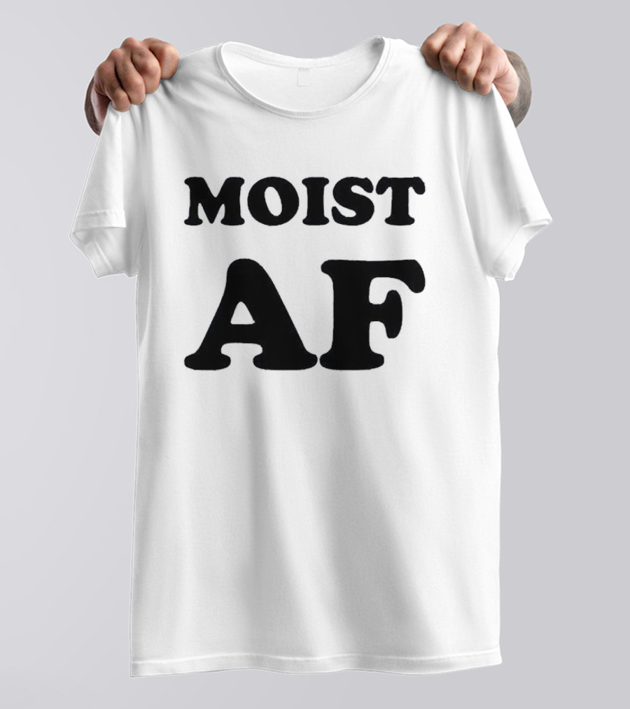 Moist AF T-Shirt