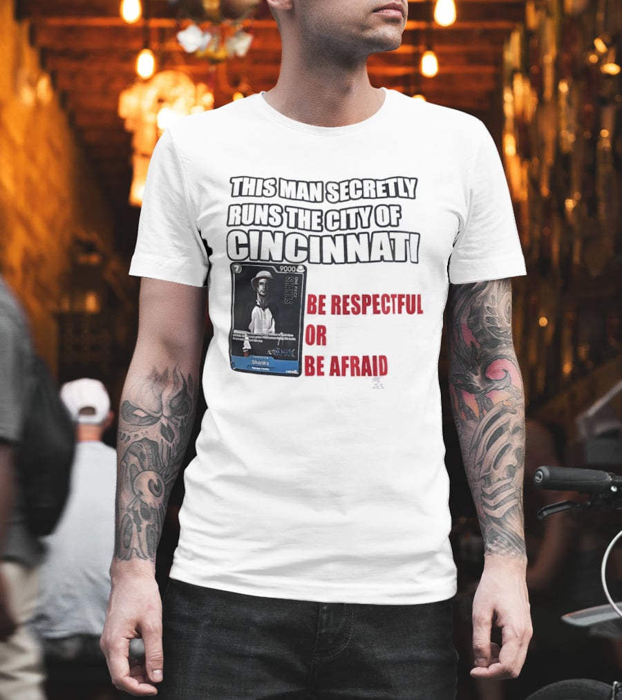 Shanks This Man Secretly Runs The City Of Cincinnati Be Respectful Or Be Afraid T-Shirt