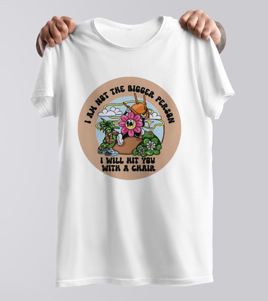 I Am Not The Bigger Person Flower Cartoon With Chair And Tropical Scene T-Shirt