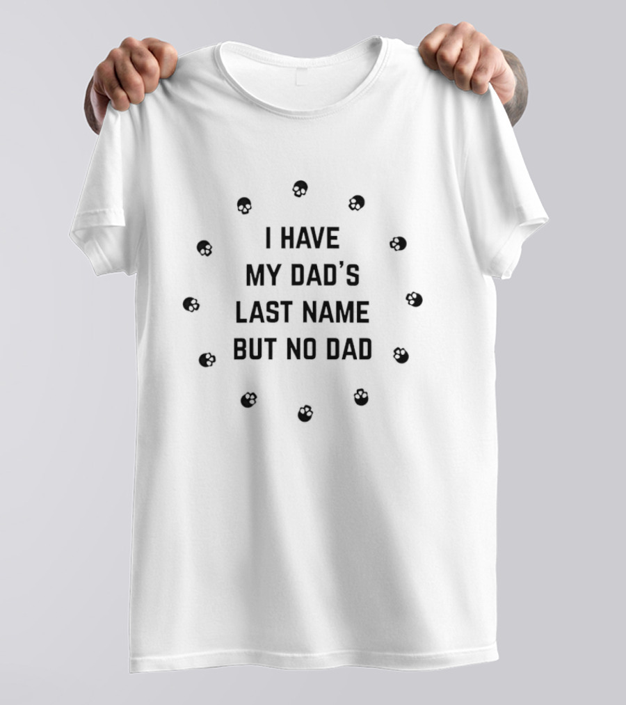 I Have My Dad's Last Name But No Dad Skull T-Shirt