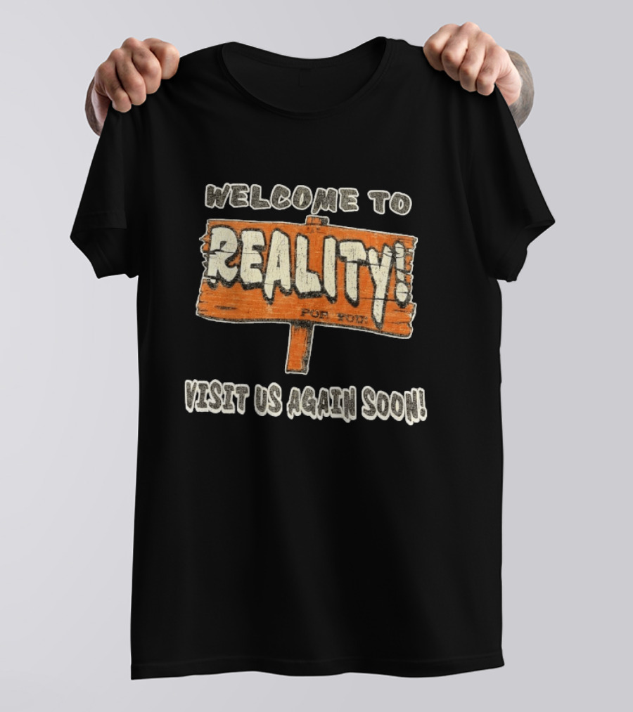 Welcome To Reality Visit Us Again Soon Funny Sign T-Shirt