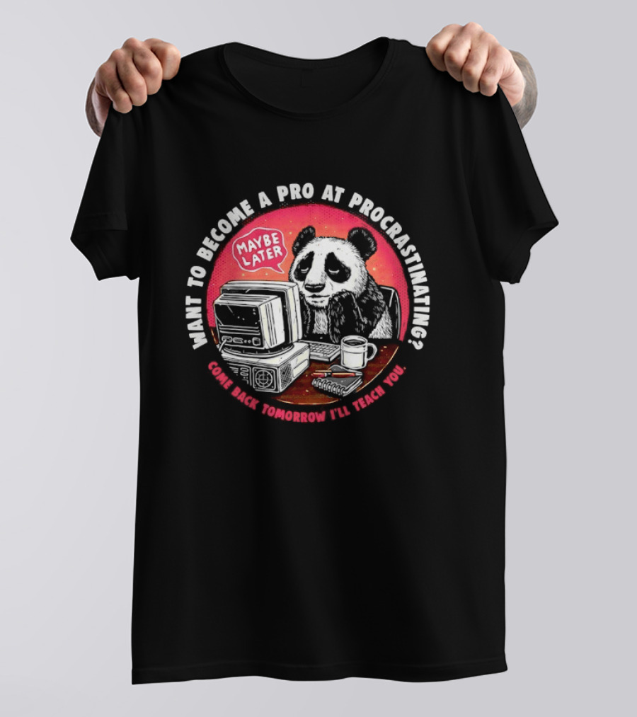Want To Become A Pro At Procrastinating Maybe Later Come Back Tomorrow I Will Teach You T-Shirt