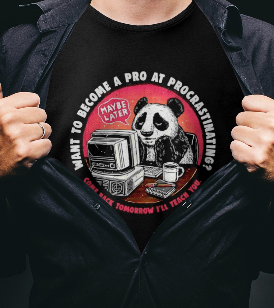 Want To Become A Pro At Procrastinating Maybe Later Come Back Tomorrow I Will Teach You T-Shirt