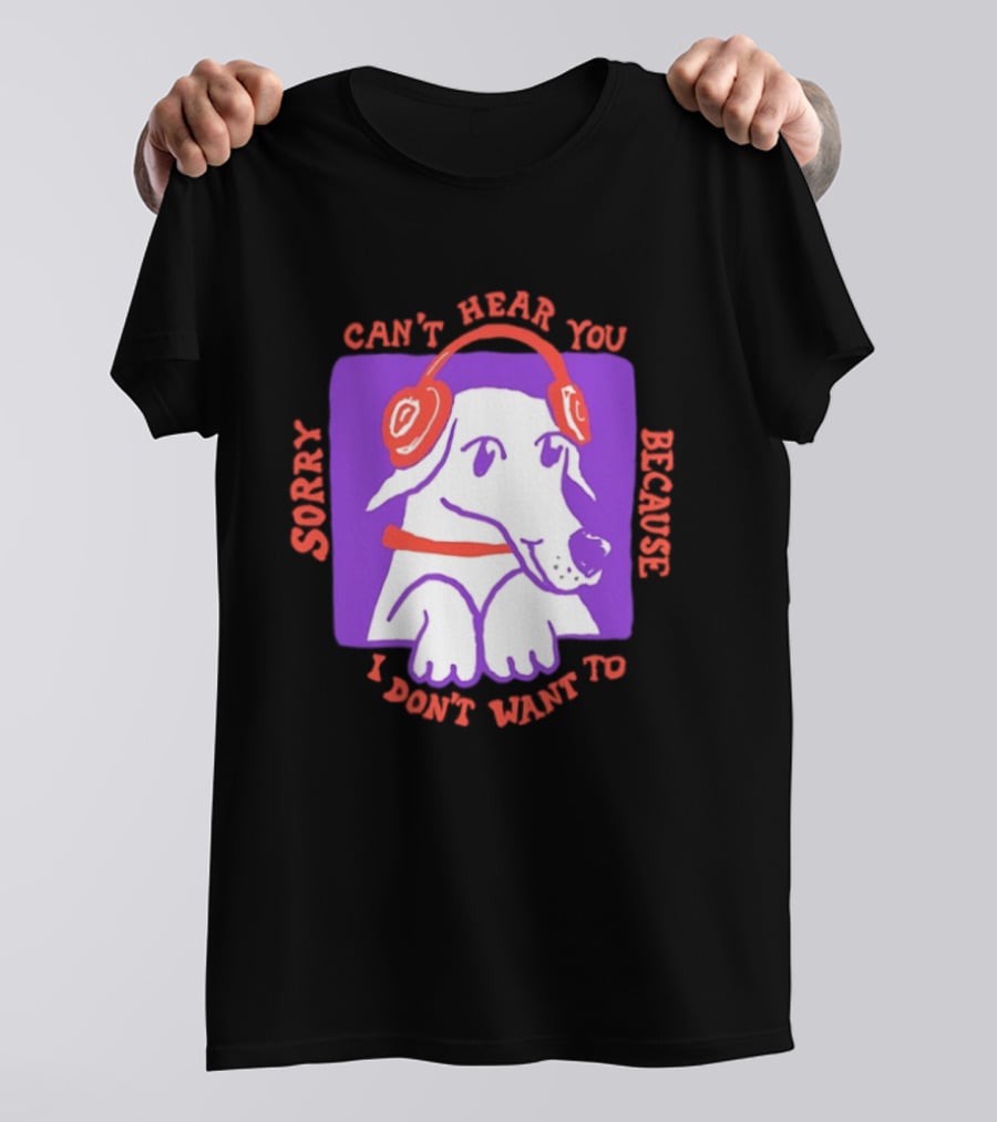 Sorry Can't Hear You Because I Don't Want To Dog Headphones T-Shirt