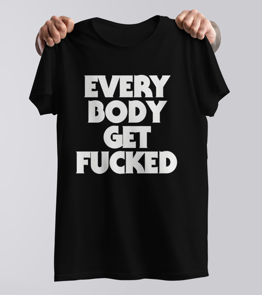 Everybody Get Fucked Bold Block Lettering T-Shirt