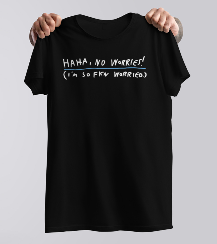 Haha No Worries I'm So Fkn Worried White Text Anxiety Humor T-Shirt