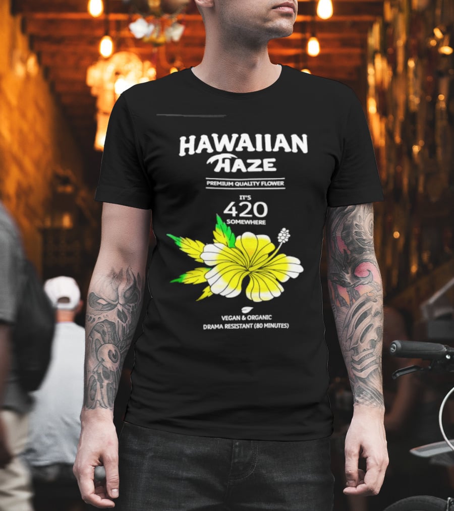Hawaiian Haze Premium Quality Flower It Is 420 Somewhere Vegan Organic Drama Resistant Hawaiian Haze T-Shirt