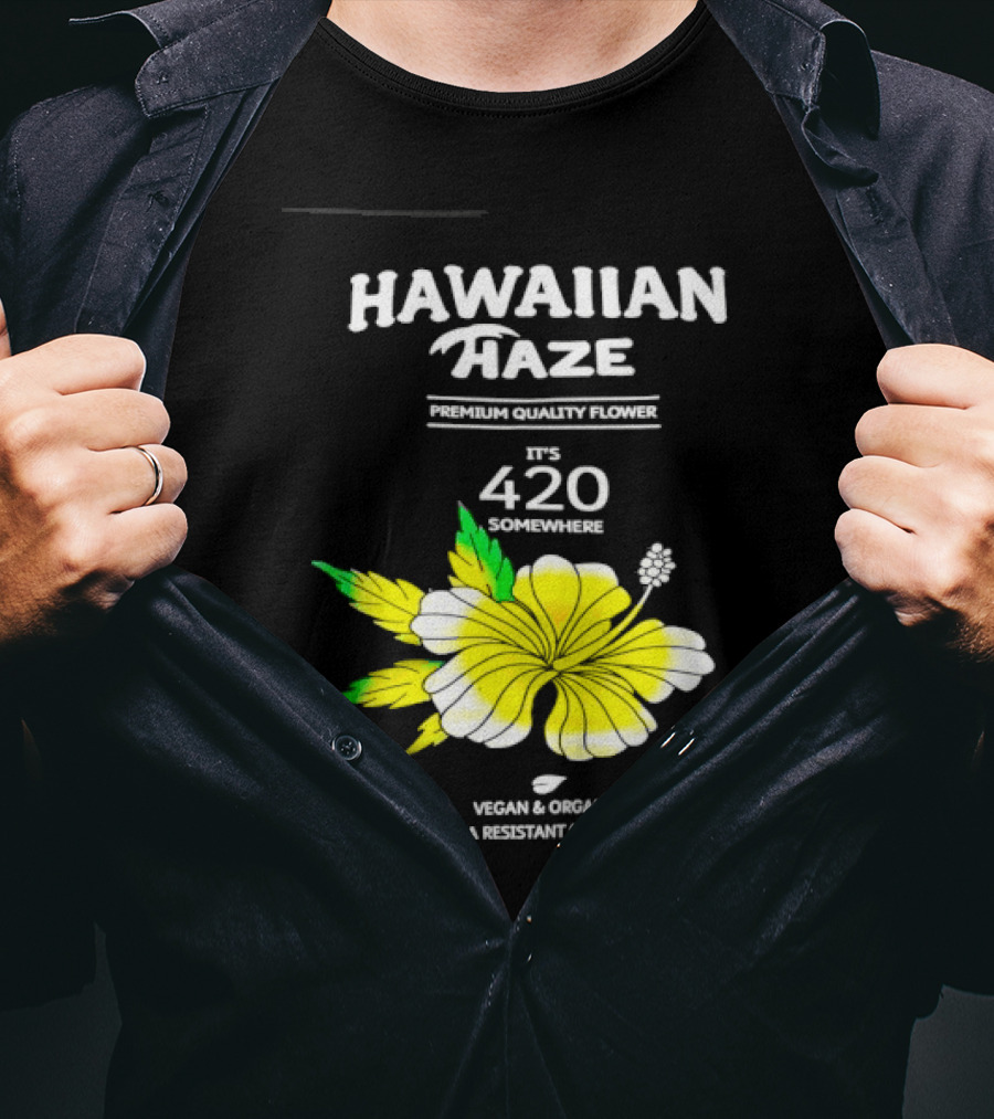 Hawaiian Haze Premium Quality Flower It Is 420 Somewhere Vegan Organic Drama Resistant Hawaiian Haze T-Shirt