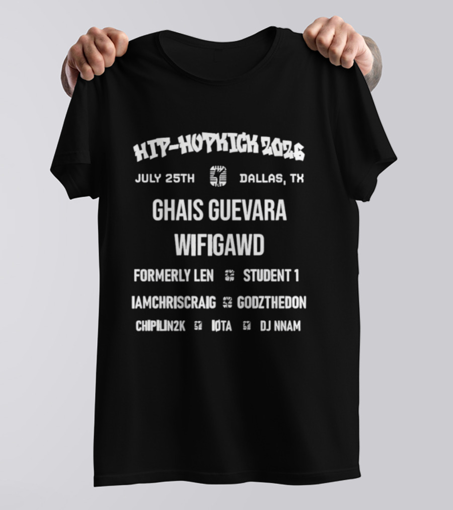 Hip Hopkick 2026 Dallas TX Ghais Guevara Wifigawd Formerly Len Student 1 Concert July 25th Featuring Iamchriscraig Godztheidon Chipmunkz Muta DJ Inan T-Shirt