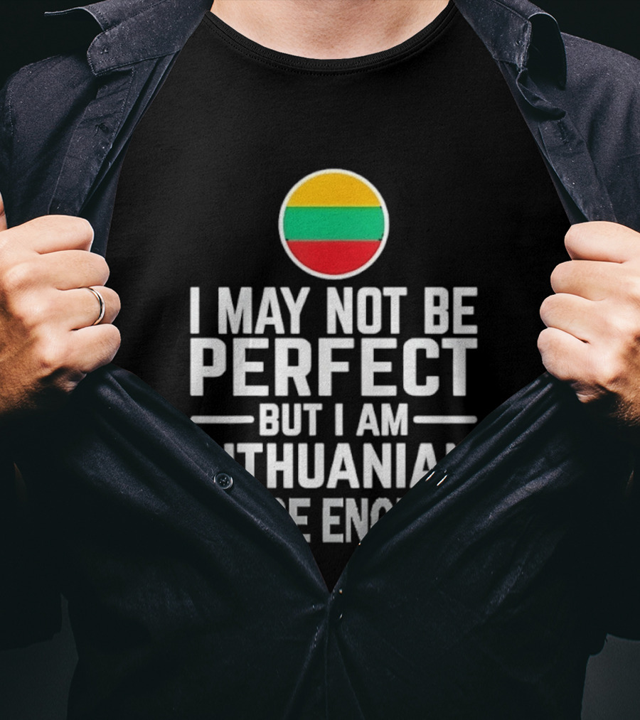 I May Not Be Perfect But I Am Lithuanian Close Enough Flag T-Shirt