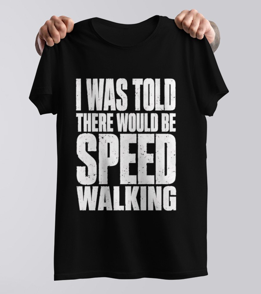 I Was Told There Would Be Speed Walking Fun Fitness Humor T-Shirt