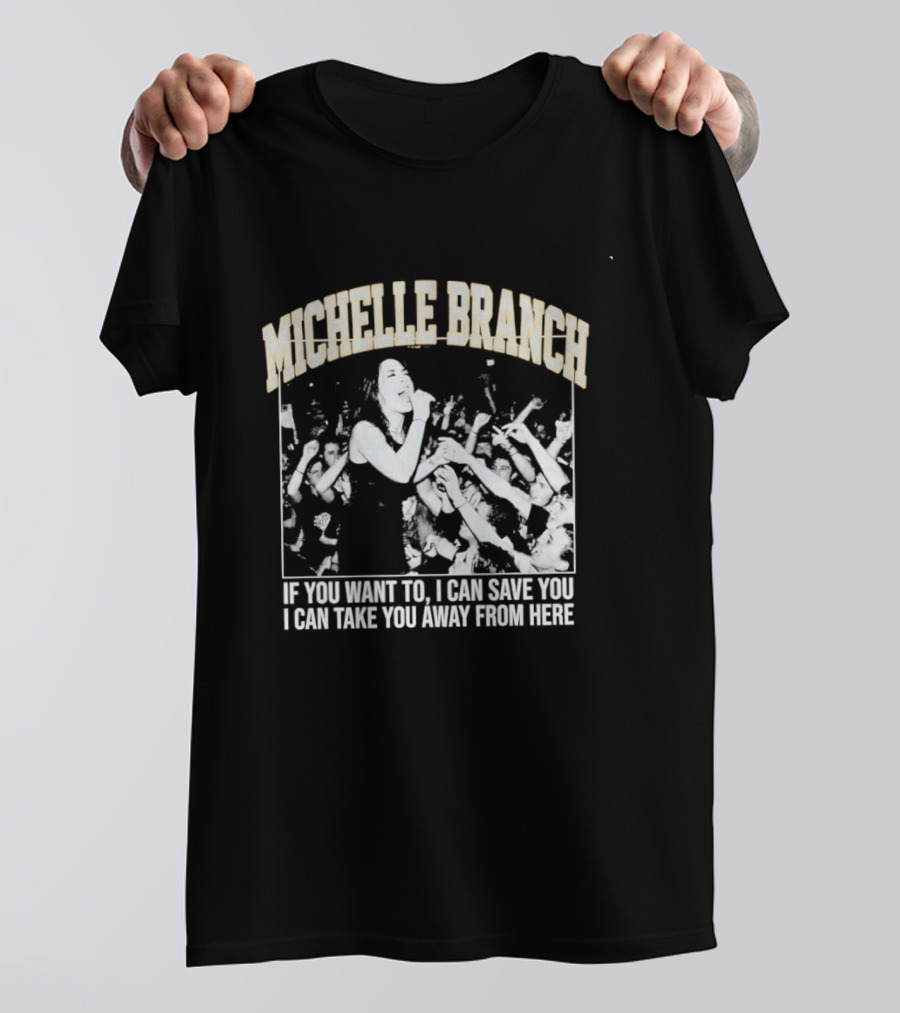 Michelle Branch If You Want To I Can Save You I Can Take You Away From Here T-Shirt