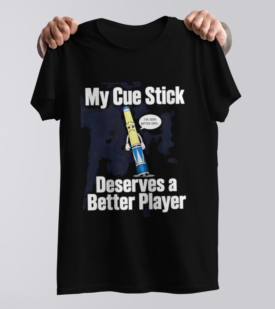 My Cue Stick Deserves A Better Player Pool Cue T-Shirt
