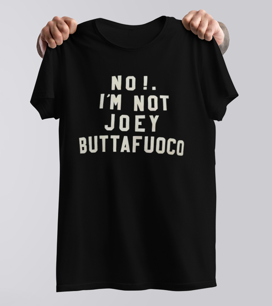 No I'm Not Joey Buttafuoco Phrase T-Shirt