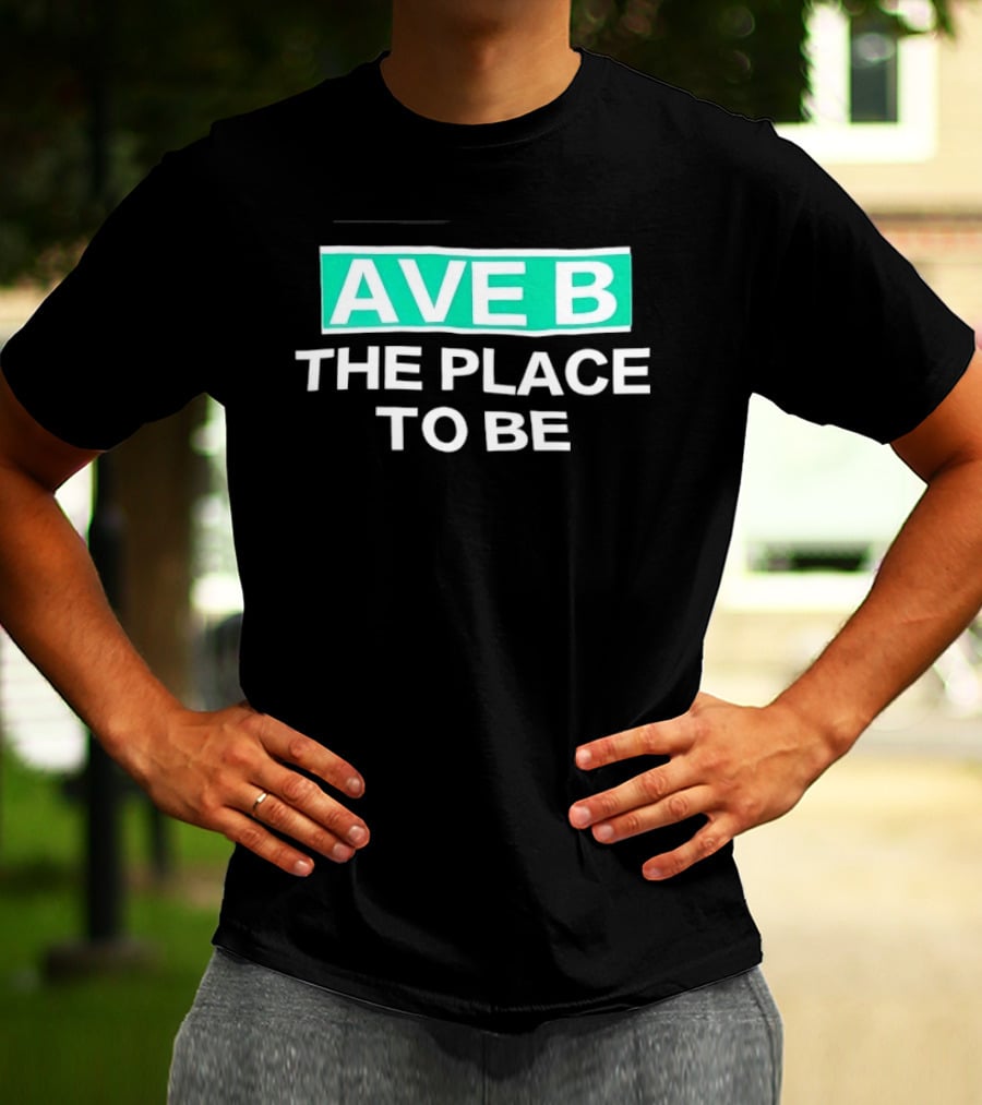 Ave B The Place To Be New York City East Village T-Shirt