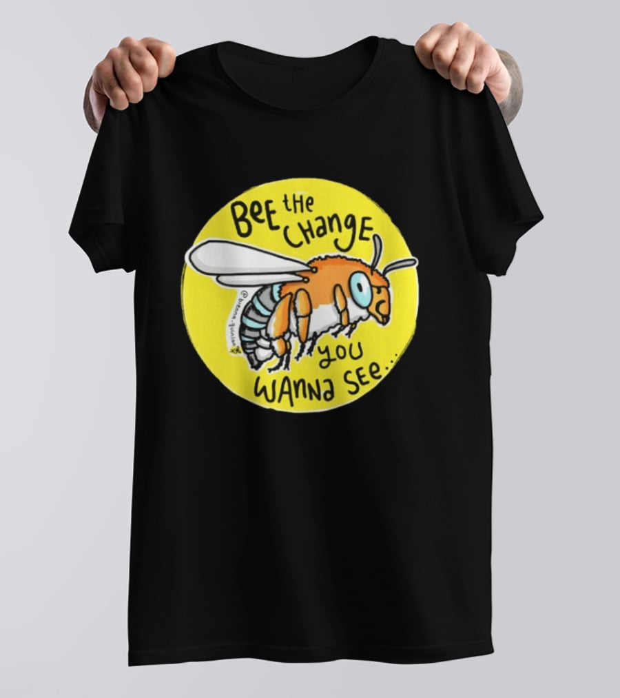 Bee The Change You Wanna See Positive Motivation T-Shirt