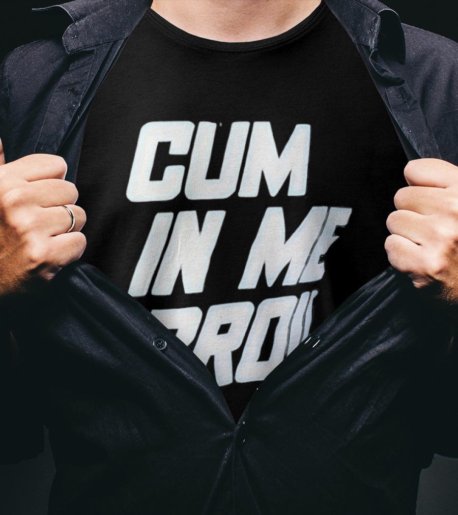 Cum In Me Bro T-Shirt