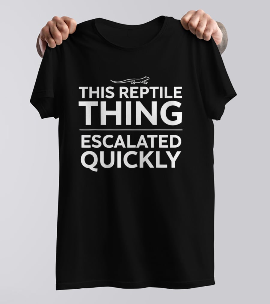 This Reptile Thing Escalated Quickly Lizard T-Shirt