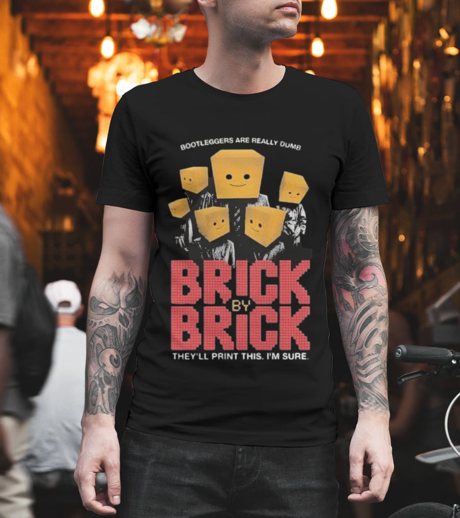 Bootleggers Are Really Dumb Brick By Brick They'll Print This I'm Sure T-Shirt