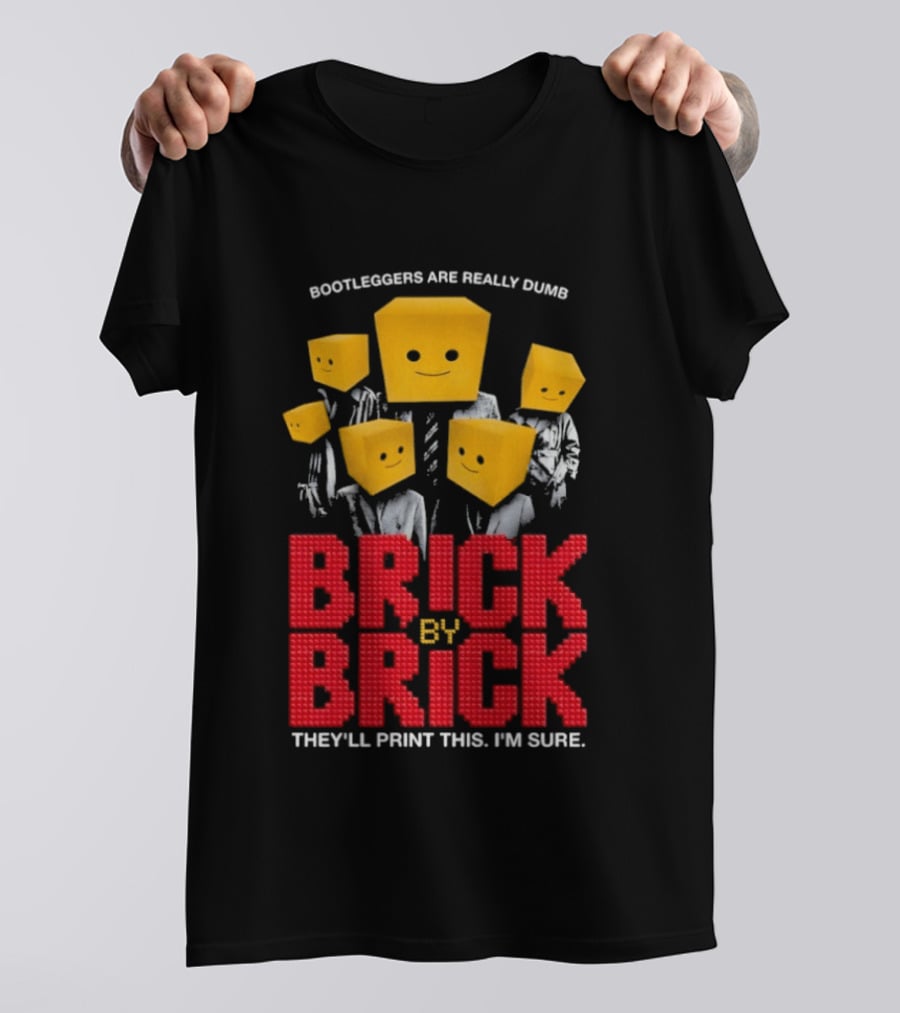Bootleggers Are Really Dumb Brick By Brick They'll Print This I'm Sure T-Shirt