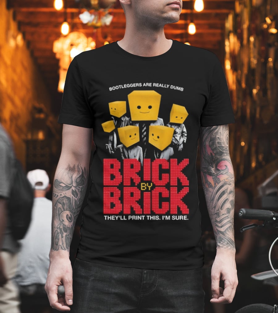 Bootleggers Are Really Dumb Brick By Brick They'll Print This I'm Sure T-Shirt