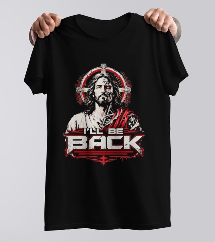 I'll Be Back Terminator Jesus Cyborg Resurrection T-Shirt