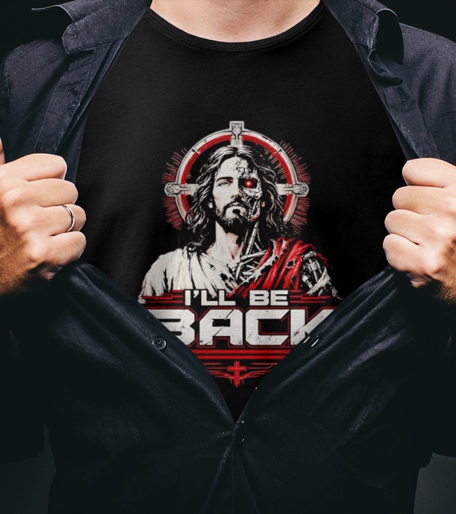 I'll Be Back Terminator Jesus Cyborg Resurrection T-Shirt