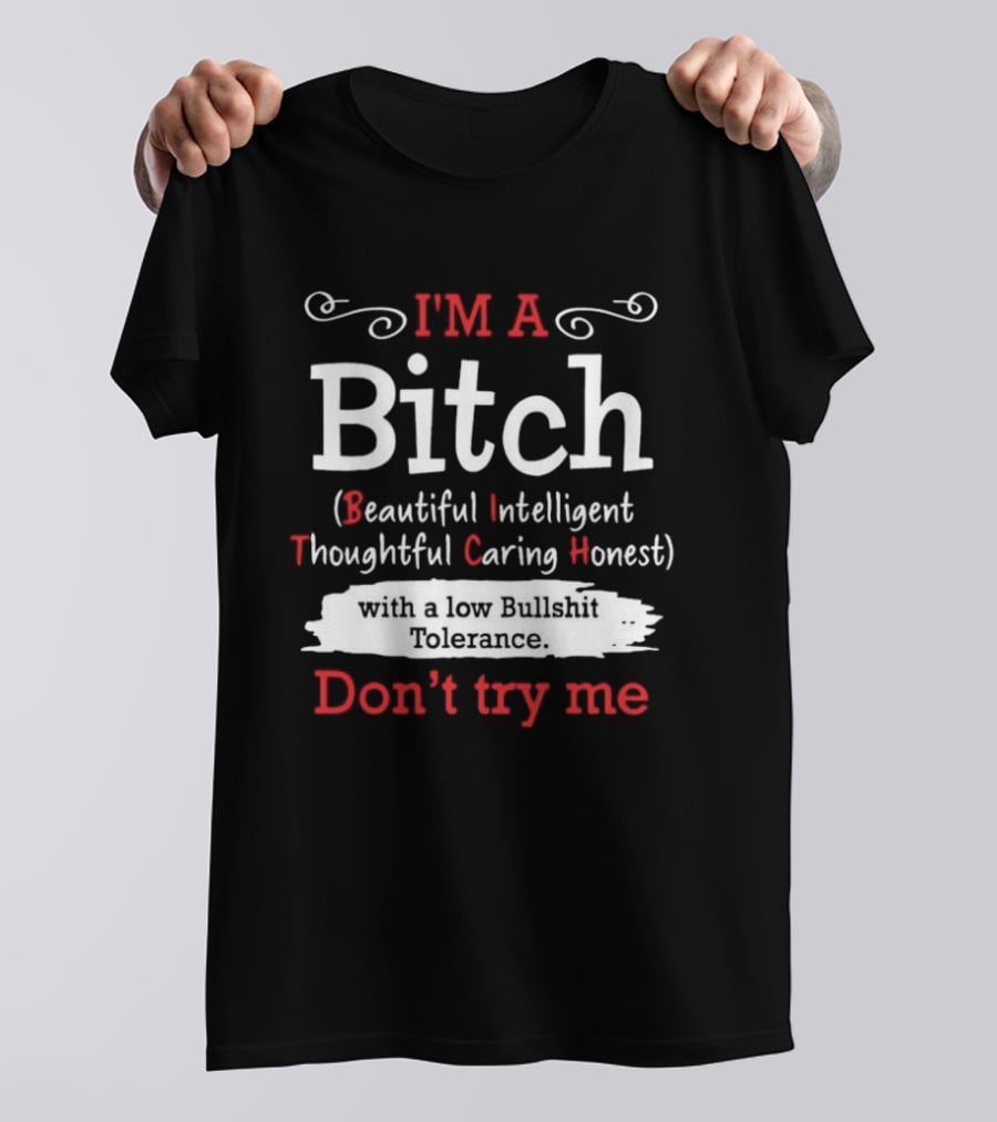 I'm A Bitch Beautiful Intelligent Thoughtful Caring Honest Low Bullshit Tolerance Don't Try Me T-Shirt