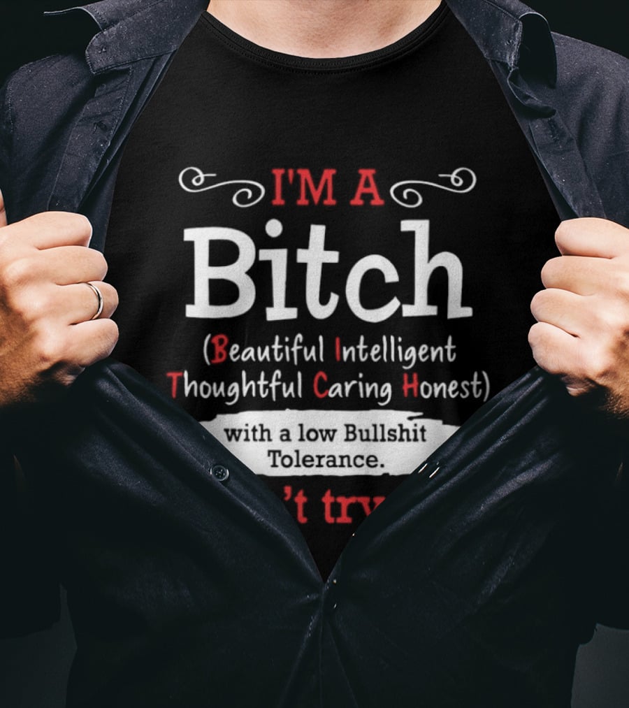 I'm A Bitch Beautiful Intelligent Thoughtful Caring Honest Low Bullshit Tolerance Don't Try Me T-Shirt
