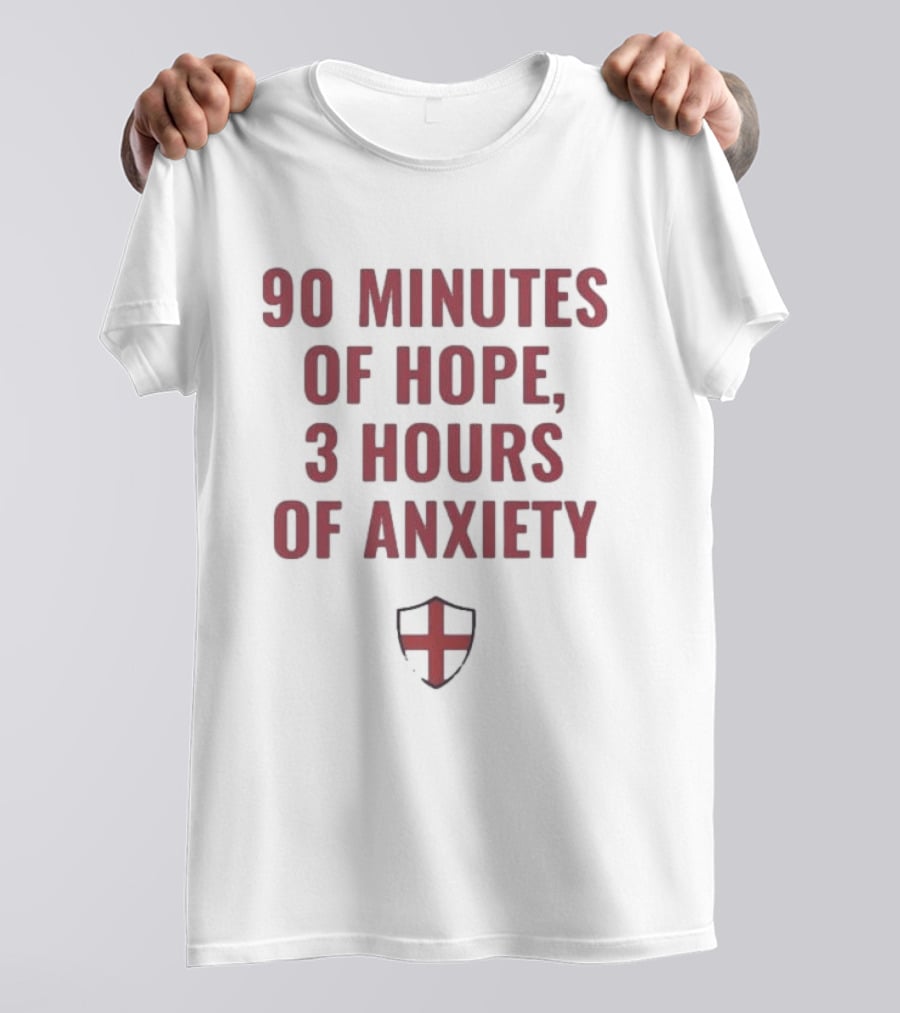 90 Minutes Of Hope 3 Hours Of Anxiety England Football Passion T-Shirt