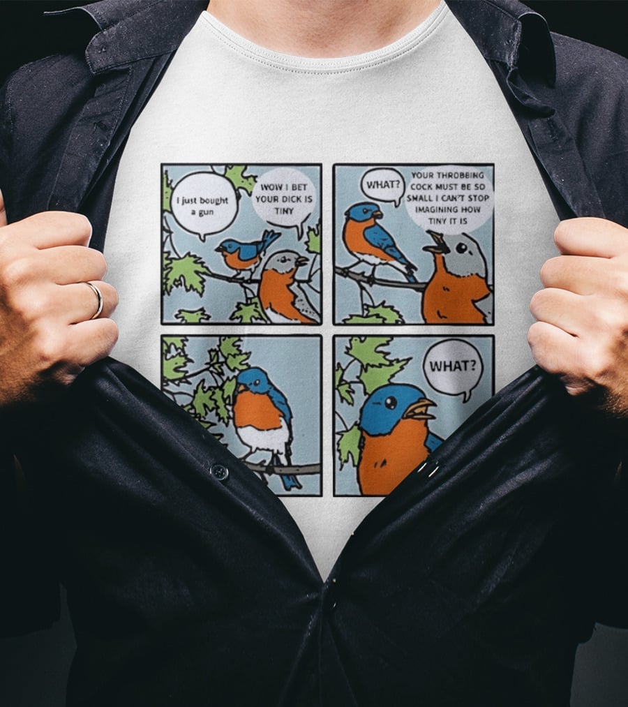 I Just Bought A Gun Bird Meme Wow I Bet Your Dick Is Tiny What Throbbing Cock Must Be So Small Imagining T-Shirt