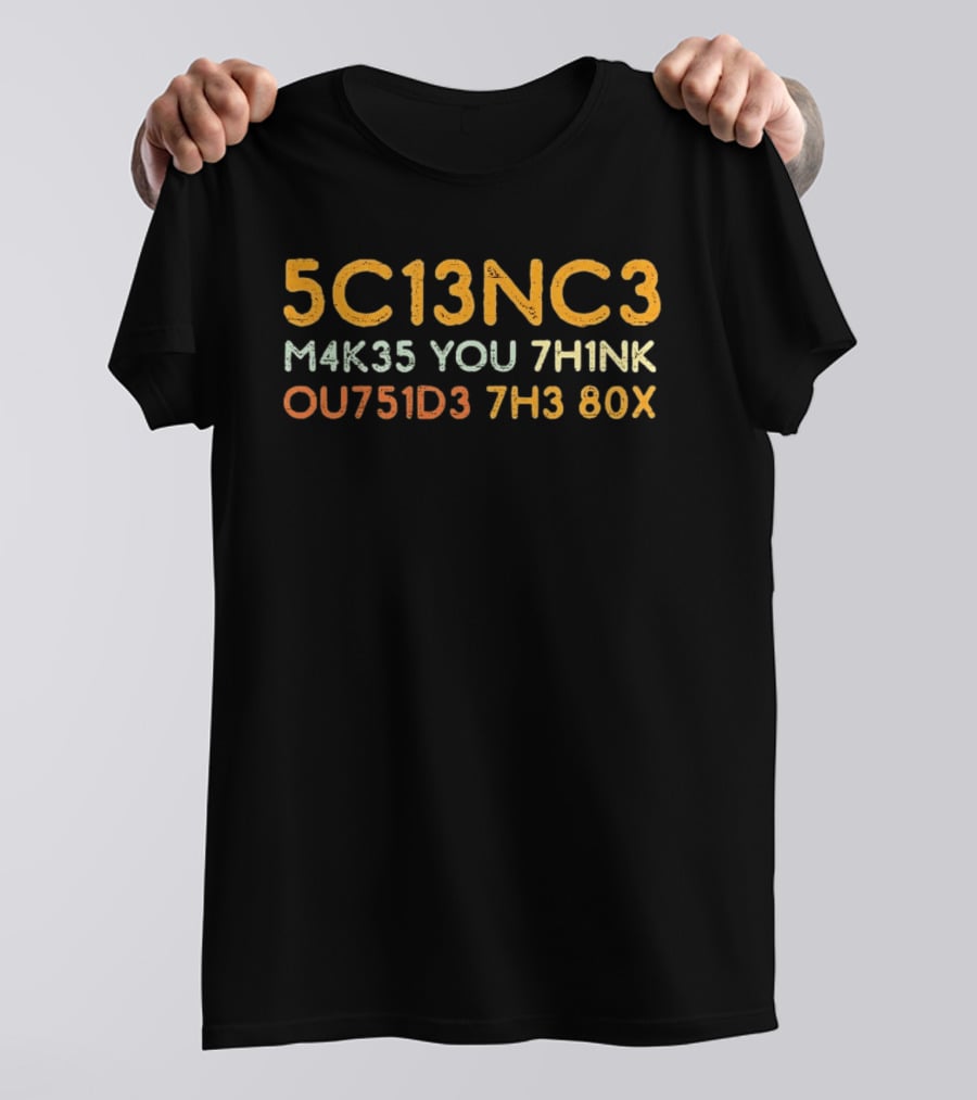 5c13nc3 M4k35 You 7h1nk Ou751d3 7h3 80x T-Shirt